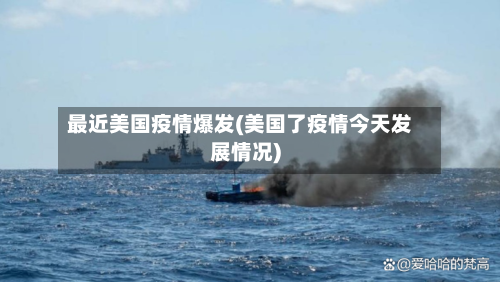 最近美国疫情爆发(美国了疫情今天发展情况)