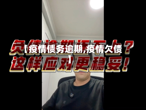【疫情债务逾期,疫情欠债】