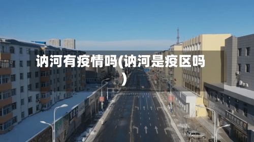 讷河有疫情吗(讷河是疫区吗)-第2张图片