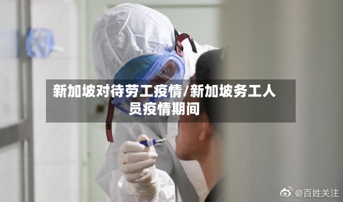 新加坡对待劳工疫情/新加坡务工人员疫情期间-第3张图片